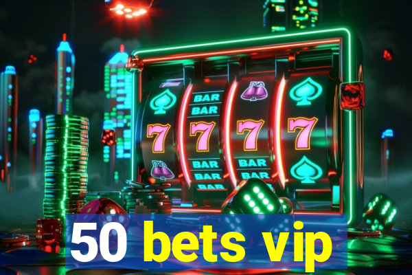 50 bets vip